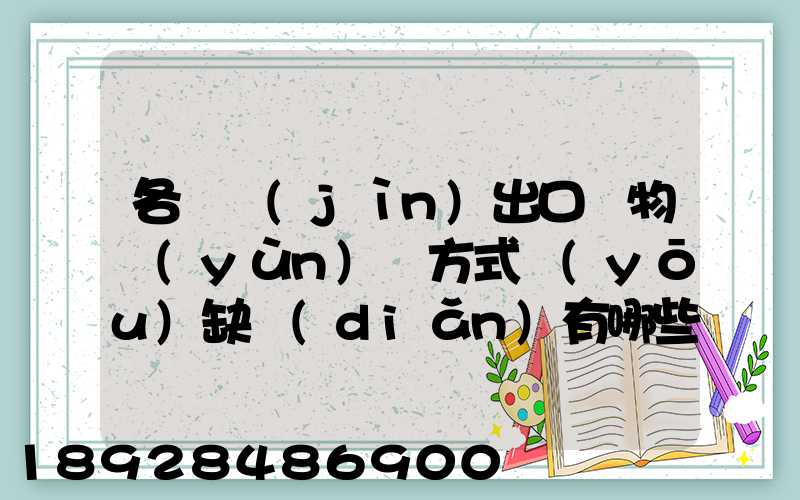 各種進(jìn)出口貨物運(yùn)輸方式優(yōu)缺點(diǎn)有哪些啊
