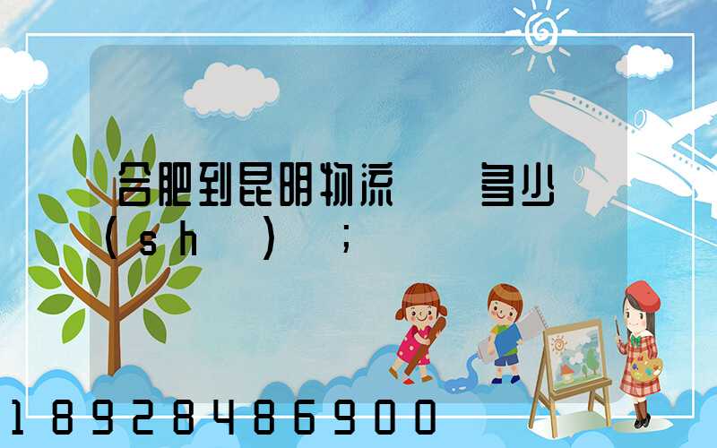 合肥到昆明物流專線多少時(shí)間