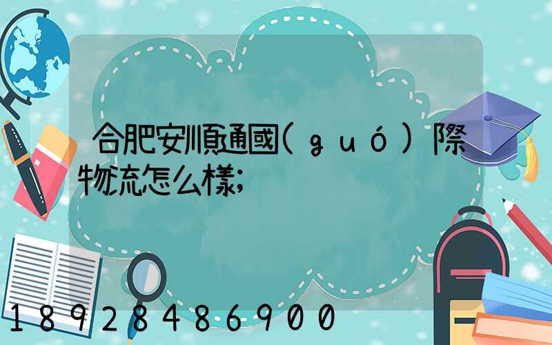 合肥安順通國(guó)際物流怎么樣