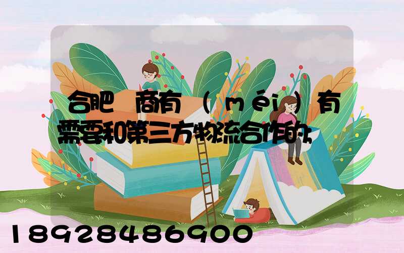 合肥電商有沒(méi)有需要和第三方物流合作的