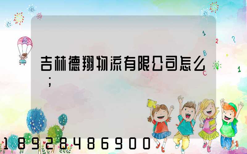 吉林德翔物流有限公司怎么樣