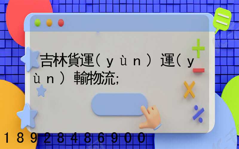 吉林貨運(yùn)運(yùn)輸物流
