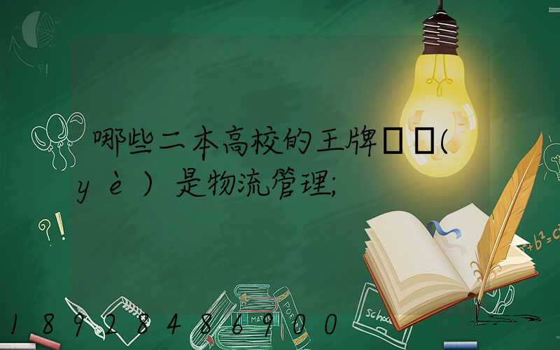 哪些二本高校的王牌專業(yè)是物流管理