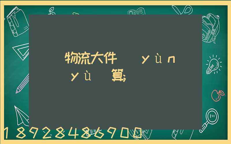 啟東物流大件運(yùn)輸預(yù)算
