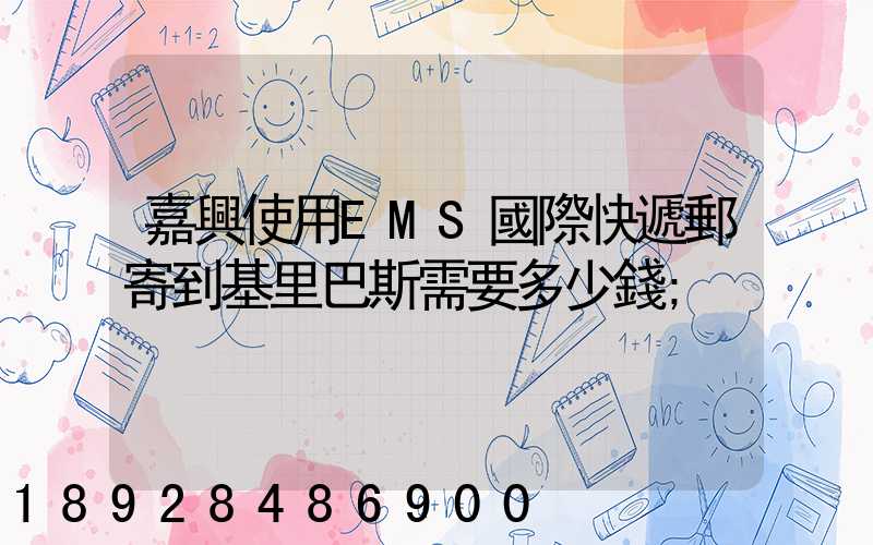 嘉興使用EMS國際快遞郵寄到基里巴斯需要多少錢