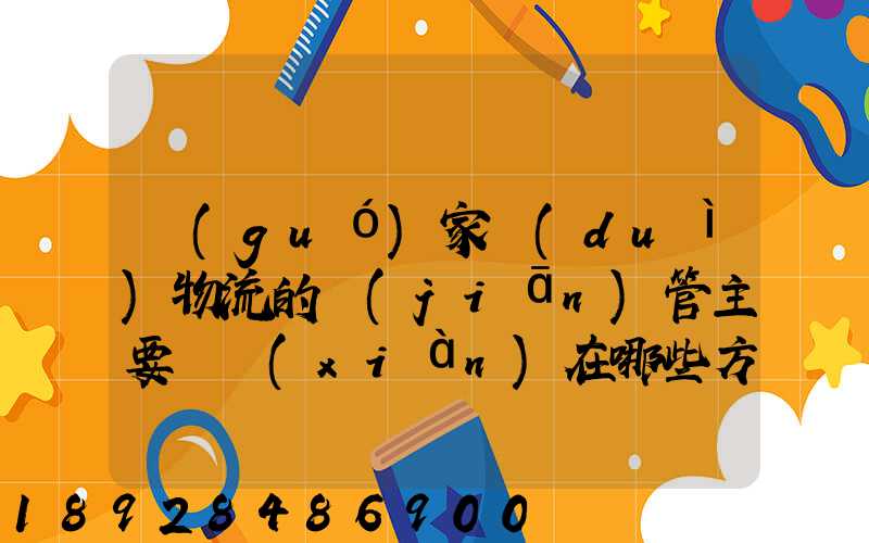 國(guó)家對(duì)物流的監(jiān)管主要體現(xiàn)在哪些方面