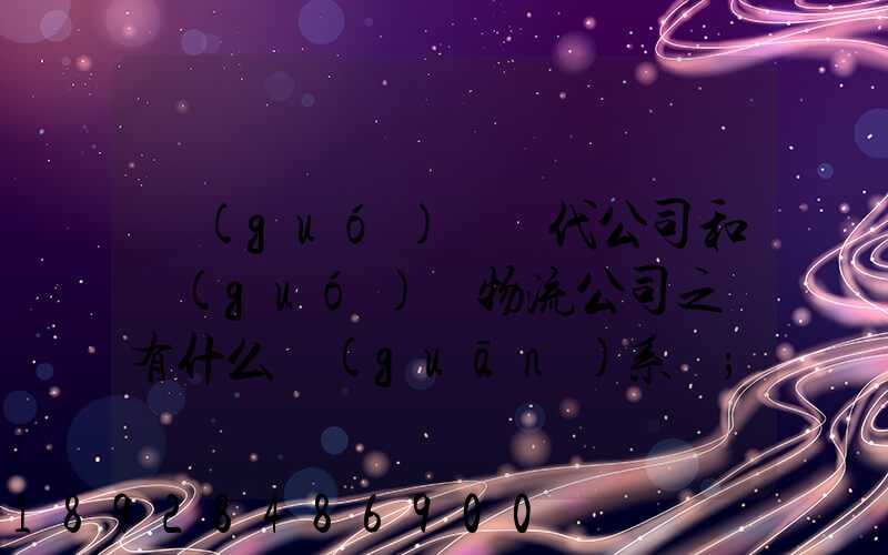 國(guó)際貨代公司和國(guó)際物流公司之間有什么關(guān)系嗎
