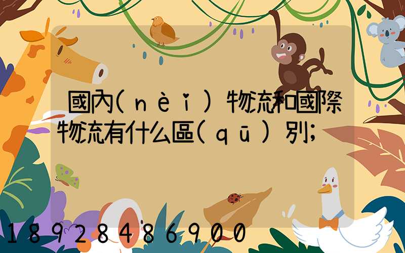 國內(nèi)物流和國際物流有什么區(qū)別
