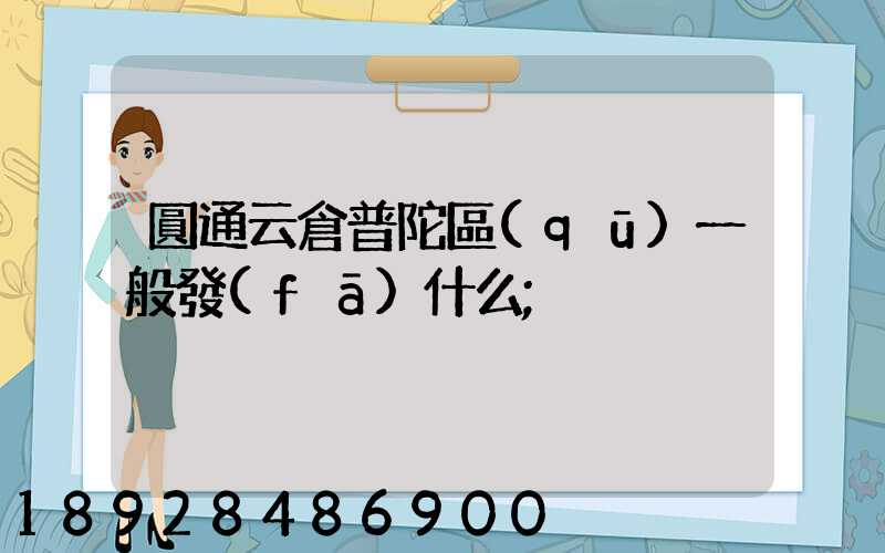 圓通云倉普陀區(qū)一般發(fā)什么