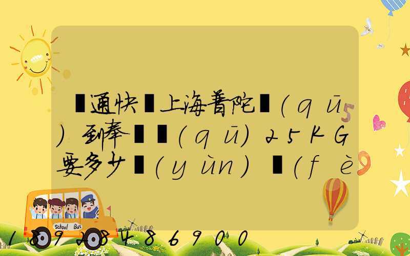 圓通快遞上海普陀區(qū)到奉賢區(qū)25KG要多少運(yùn)費(fèi),或者其他快遞也成,最便宜多...