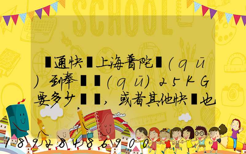 圓通快遞上海普陀區(qū)到奉賢區(qū)25KG要多少運費,或者其他快遞也成,最便宜多...