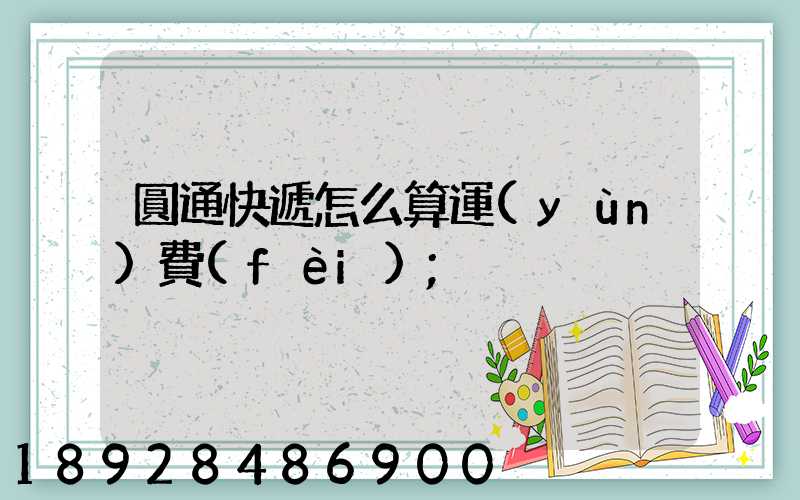 圓通快遞怎么算運(yùn)費(fèi)