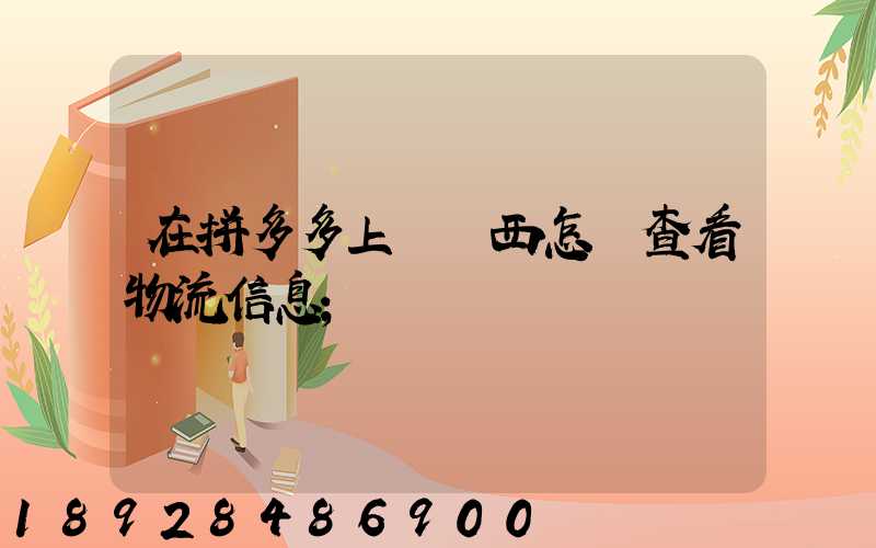 在拼多多上買東西怎樣查看物流信息