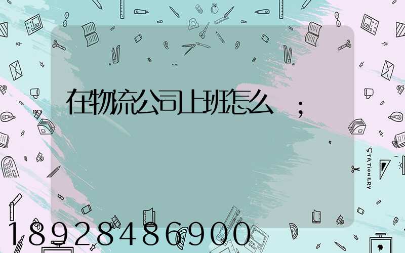 在物流公司上班怎么樣