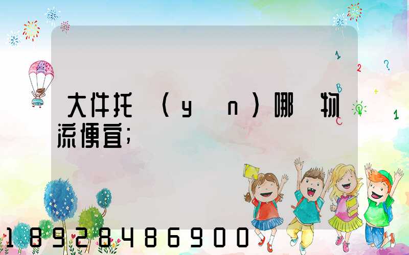 大件托運(yùn)哪個物流便宜