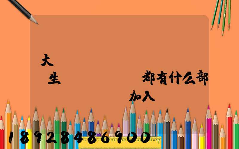 大學(xué)學(xué)生會(huì)都有什么部門(mén),加入學(xué)生會(huì)有什么用