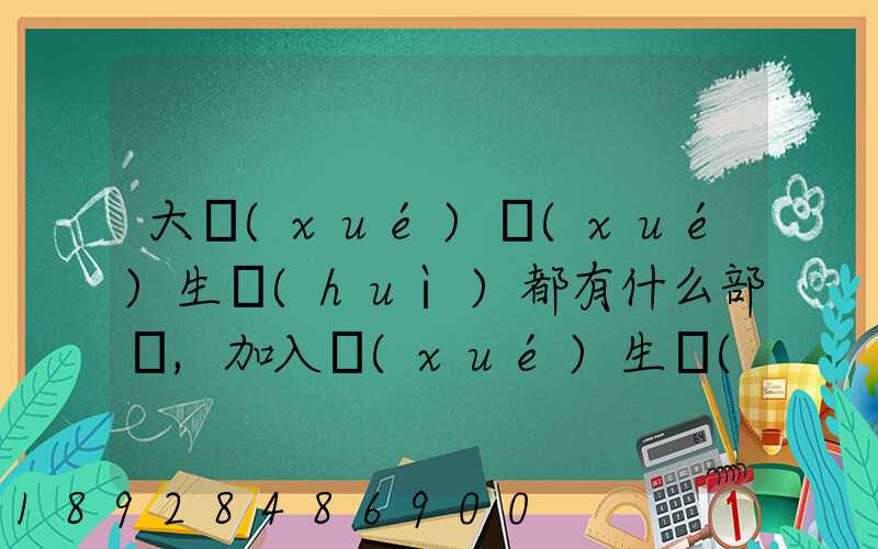 大學(xué)學(xué)生會(huì)都有什么部門,加入學(xué)生會(huì)有什么用