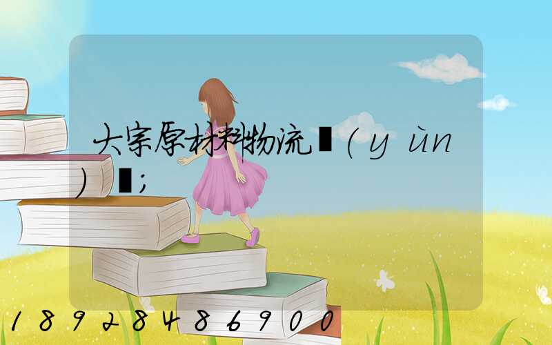 大宗原材料物流運(yùn)輸