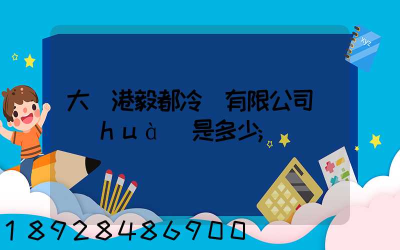 大連港毅都冷鏈有限公司電話(huà)是多少