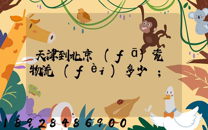 天津到北京發(fā)瓷磚物流費(fèi)多少錢
