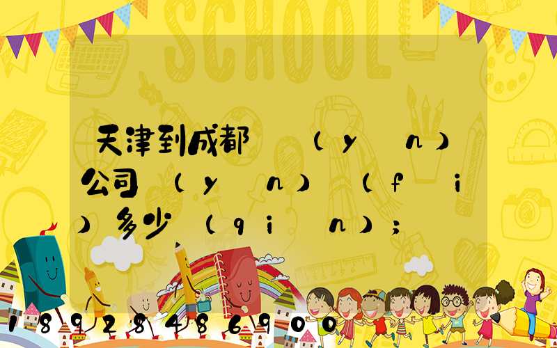 天津到成都貨運(yùn)公司運(yùn)費(fèi)多少錢(qián)