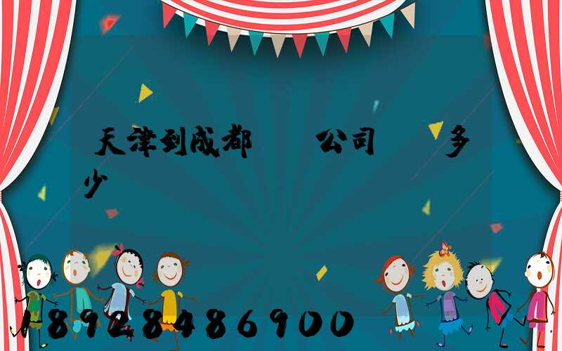 天津到成都貨運公司運費多少錢