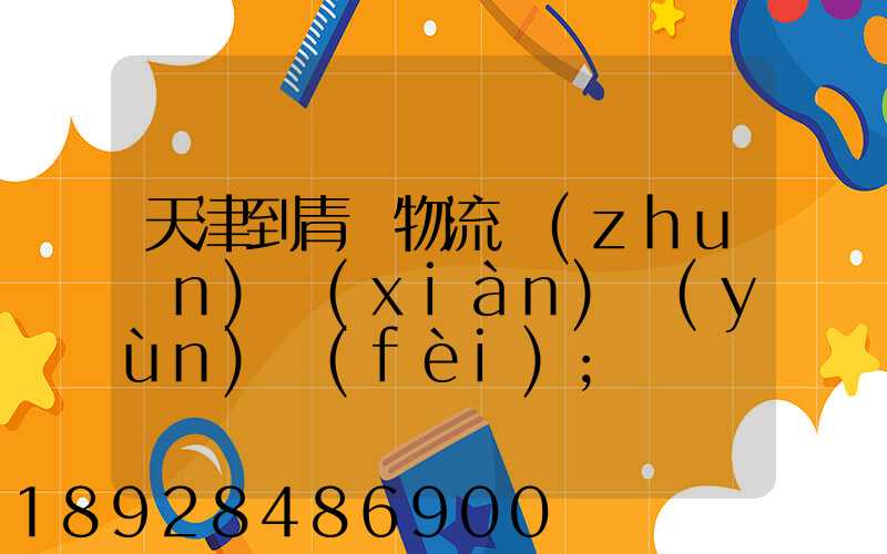 天津到青島物流專(zhuān)線(xiàn)運(yùn)費(fèi)