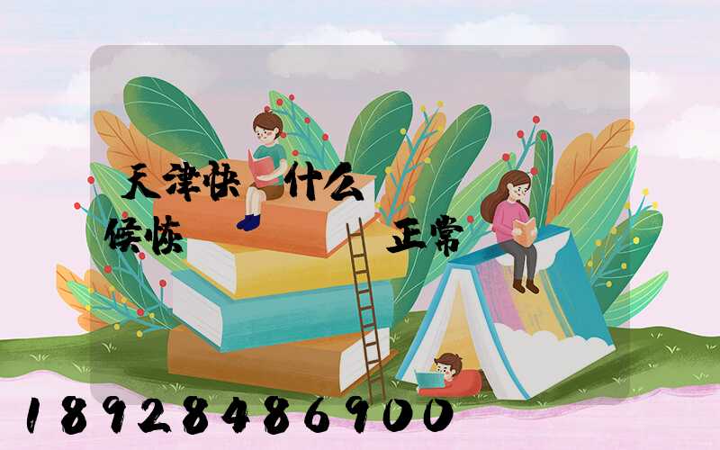 天津快遞什么時(shí)候恢復(fù)正常