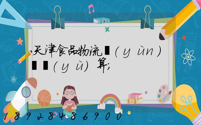 天津食品物流運(yùn)輸預(yù)算