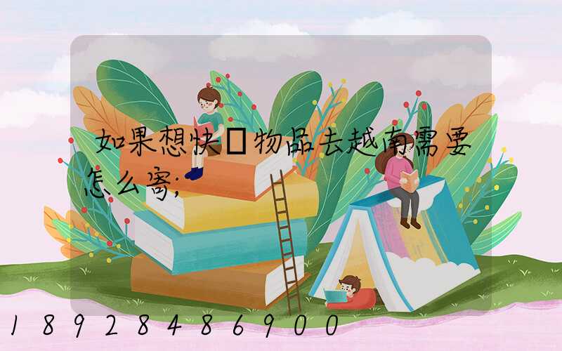如果想快遞物品去越南需要怎么寄