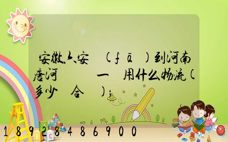 安徽六安發(fā)到河南唐河電動車一輛用什么物流(多少錢合適)