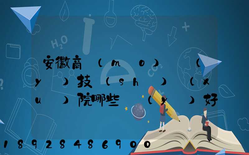 安徽商貿(mào)職業(yè)技術(shù)學(xué)院哪些專業(yè)好