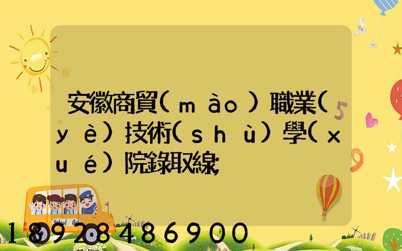 安徽商貿(mào)職業(yè)技術(shù)學(xué)院錄取線