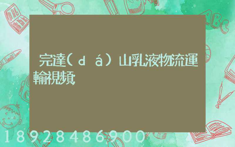 完達(dá)山乳液物流運輸視頻