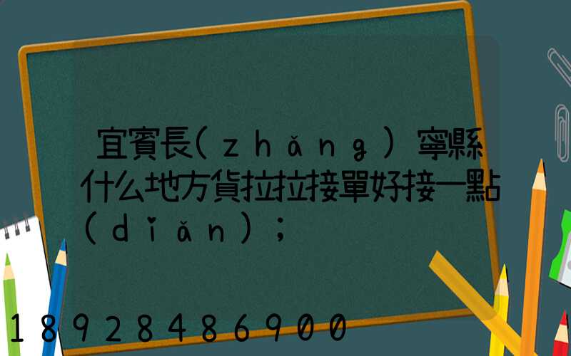 宜賓長(zhǎng)寧縣什么地方貨拉拉接單好接一點(diǎn)