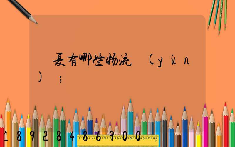 寧夏有哪些物流運(yùn)輸