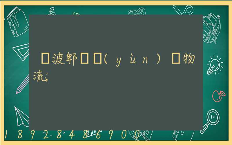 寧波郫縣運(yùn)輸物流