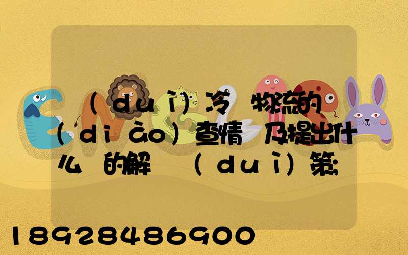 對(duì)冷鏈物流的調(diào)查情況及提出什么樣的解決對(duì)策