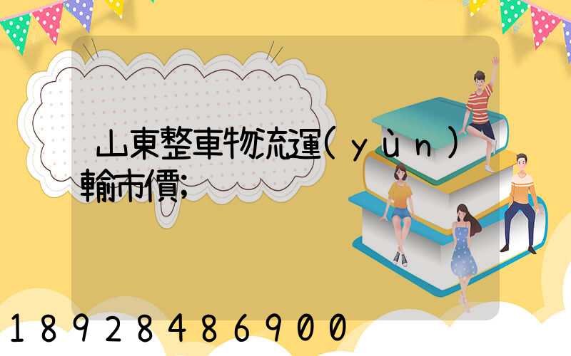 山東整車物流運(yùn)輸市價