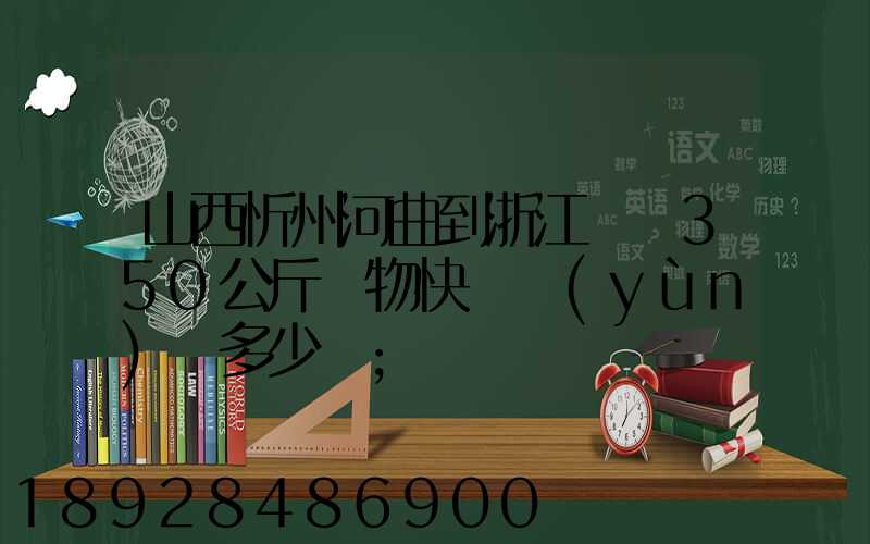山西忻州河曲到浙江義烏350公斤貨物快遞運(yùn)輸多少錢