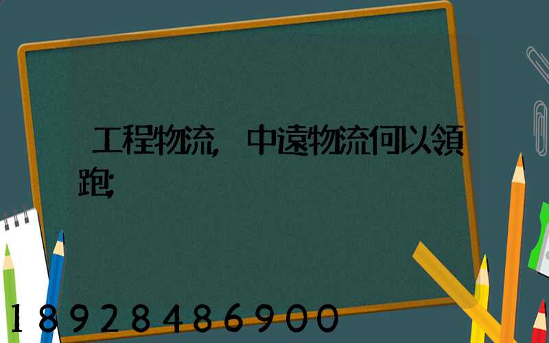 工程物流,中遠物流何以領跑