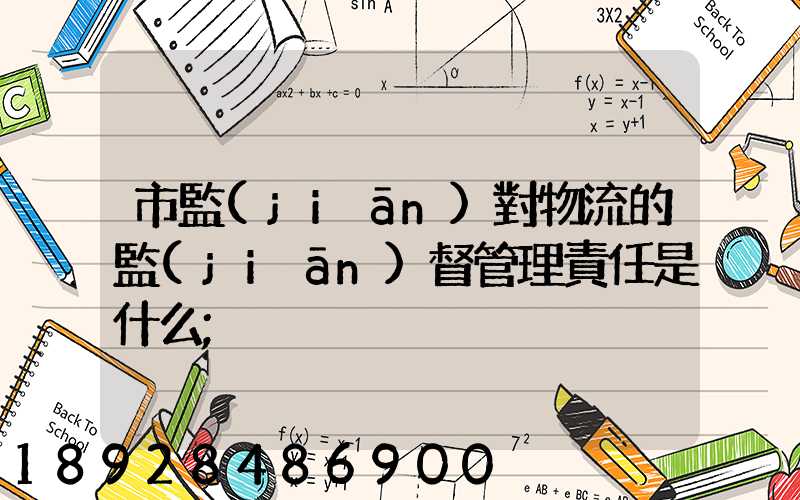 市監(jiān)對物流的監(jiān)督管理責任是什么