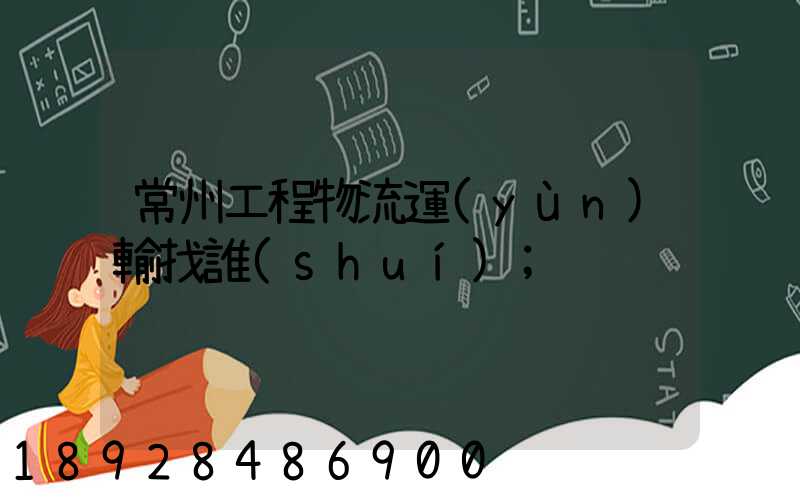 常州工程物流運(yùn)輸找誰(shuí)