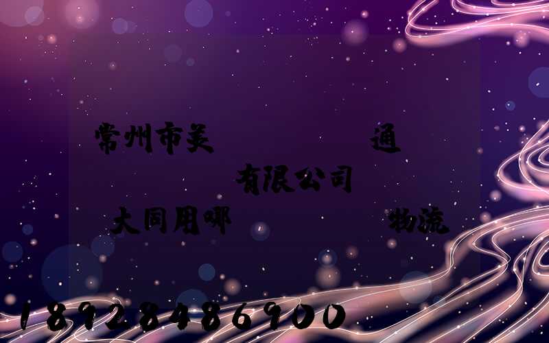 常州市美譽(yù)通運(yùn)輸有限公司發(fā)大同用哪個(gè)物流