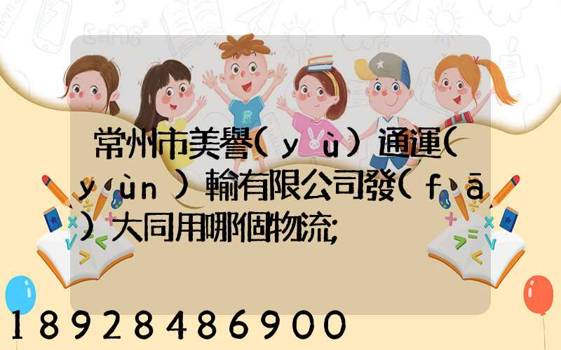 常州市美譽(yù)通運(yùn)輸有限公司發(fā)大同用哪個物流