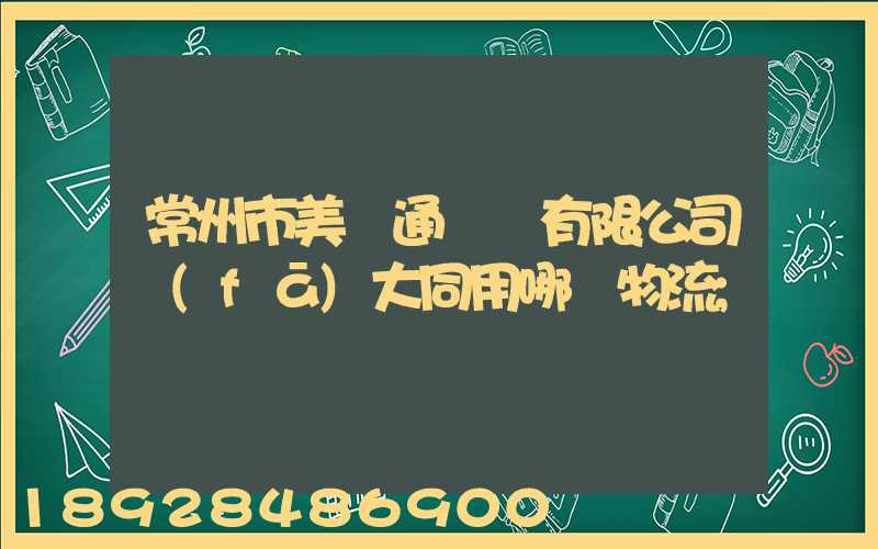 常州市美譽通運輸有限公司發(fā)大同用哪個物流