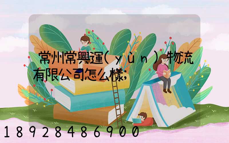 常州常興運(yùn)物流有限公司怎么樣