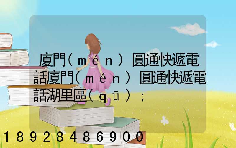 廈門(mén)圓通快遞電話廈門(mén)圓通快遞電話湖里區(qū)