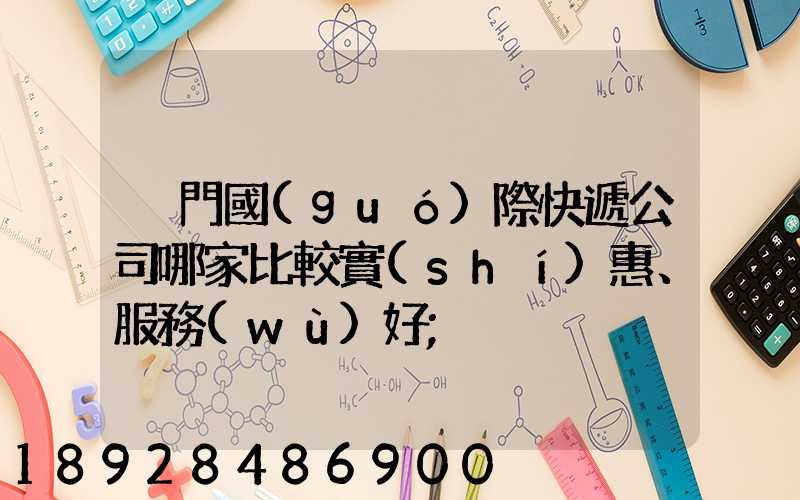 廈門國(guó)際快遞公司哪家比較實(shí)惠、服務(wù)好