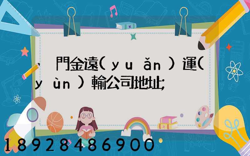 廈門金遠(yuǎn)運(yùn)輸公司地址